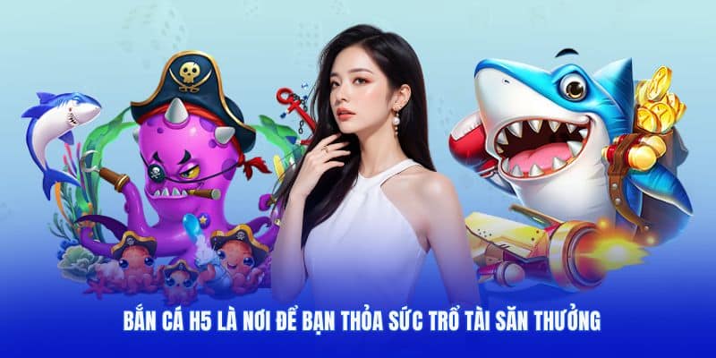 Bắn cá H5 là nơi để bạn thỏa sức trổ tài săn thưởng 