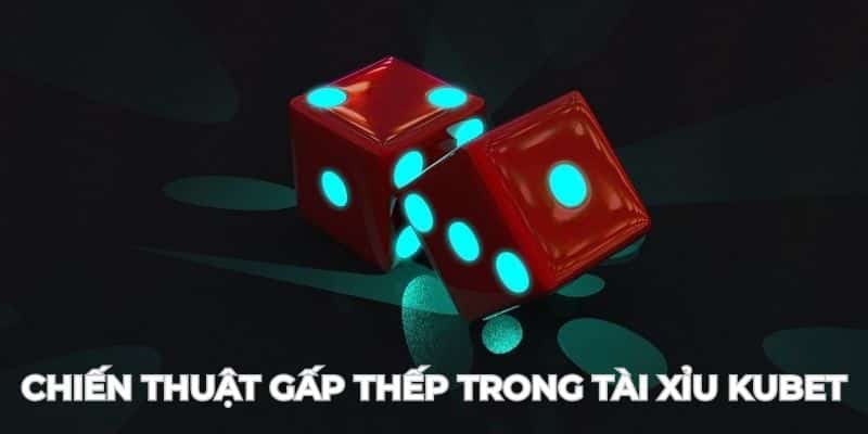 Cách áp dụng mẹo chơi gấp thếp phổ biến trong Tài Xỉu Kubet hiện nay