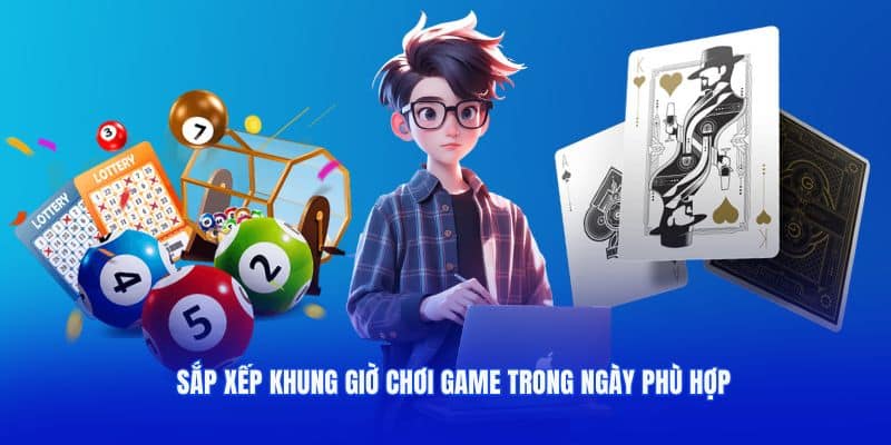 Sắp xếp khung giờ chơi game trong ngày phù hợp