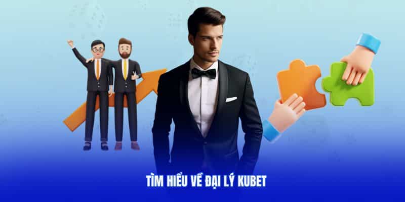 Tìm hiểu về đại lý KUBET