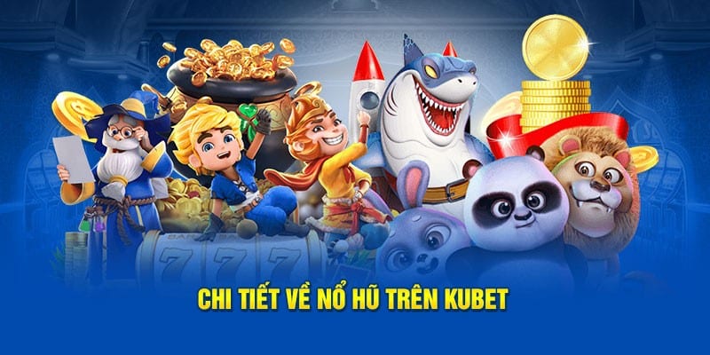 Phiên bản nổ hũ trực tuyến tại Kubet khiến sảnh cược thêm hấp dẫn