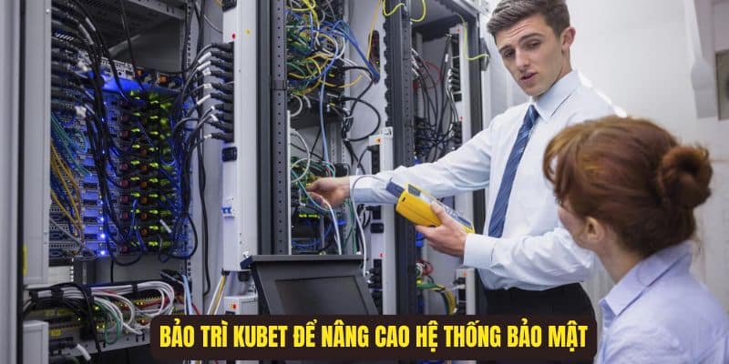 Kubet bảo trì để nâng cấp hệ thống bảo mật, an toàn trải nghiệm hội viên