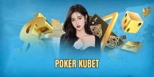 Poker KUBET - Trải Nghiệm Tựa Game Bài Sòng Bạc Đỉnh Cao