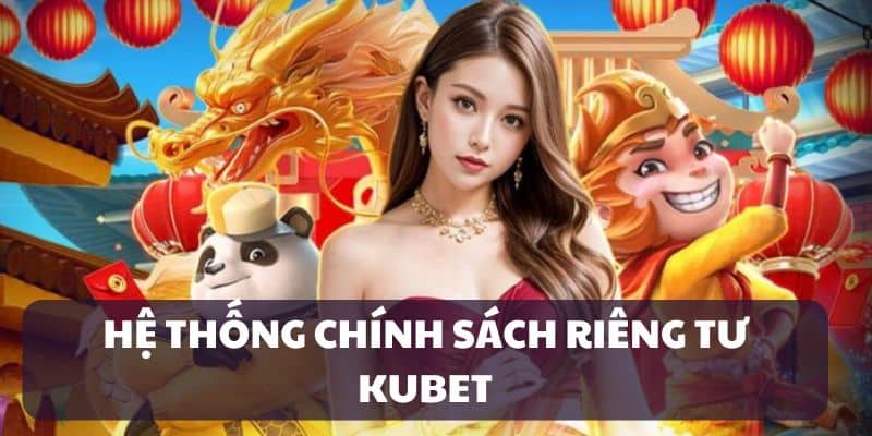 Các chính sách riêng tư KUBET