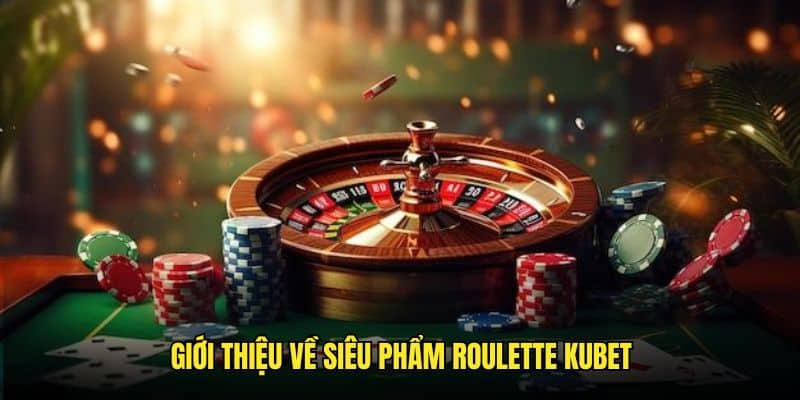 Tổng quan sơ lược về cò quay Roulette KUBET